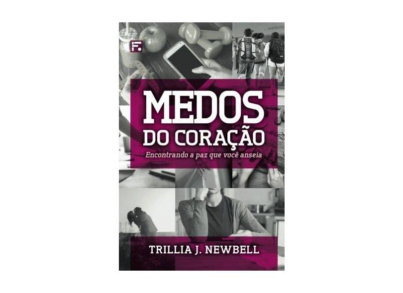 Medos do Coração: Encontrando a Paz que Você Anseia - Trillia Newbell - 9788581323824