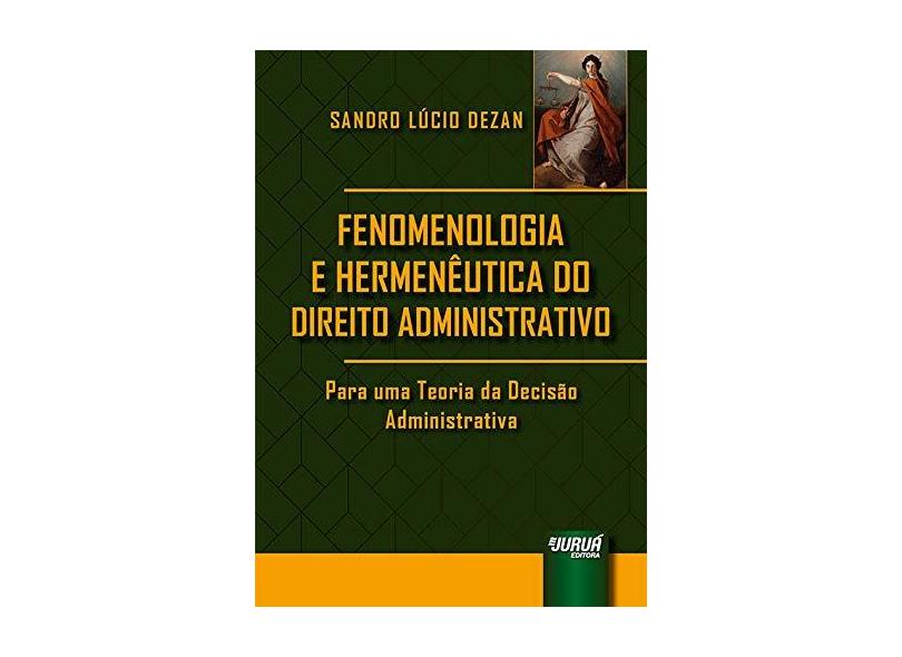 Fenomenologia e Hermenêutica do Direito Administrativo - Sandro Lúcio Dezan - 9788536280691