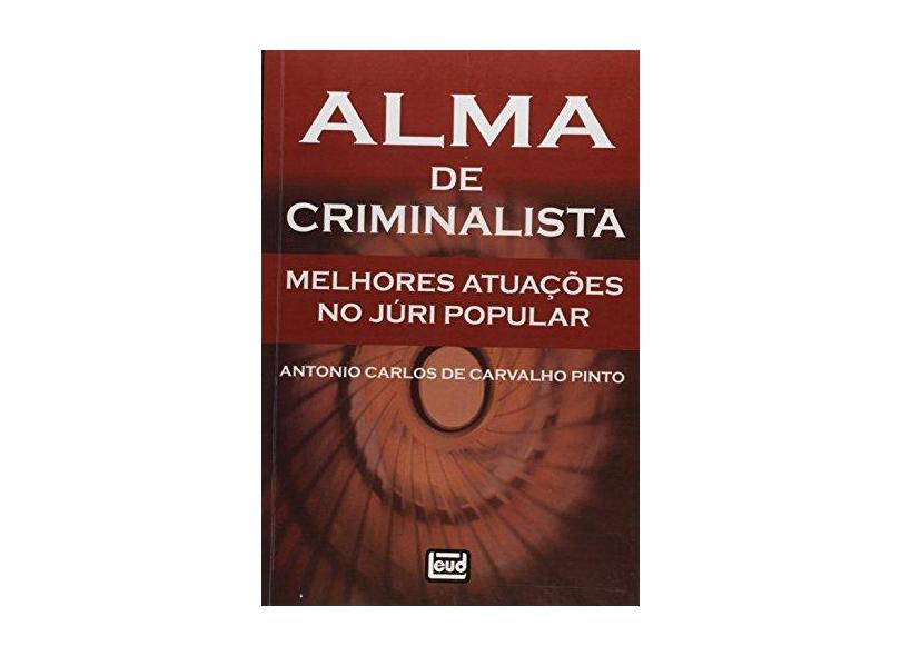 Alma de Criminalista - Melhores Atuações No Juri Popular - Carvalho Pinto, Antonio Carlos De - 9788574563183