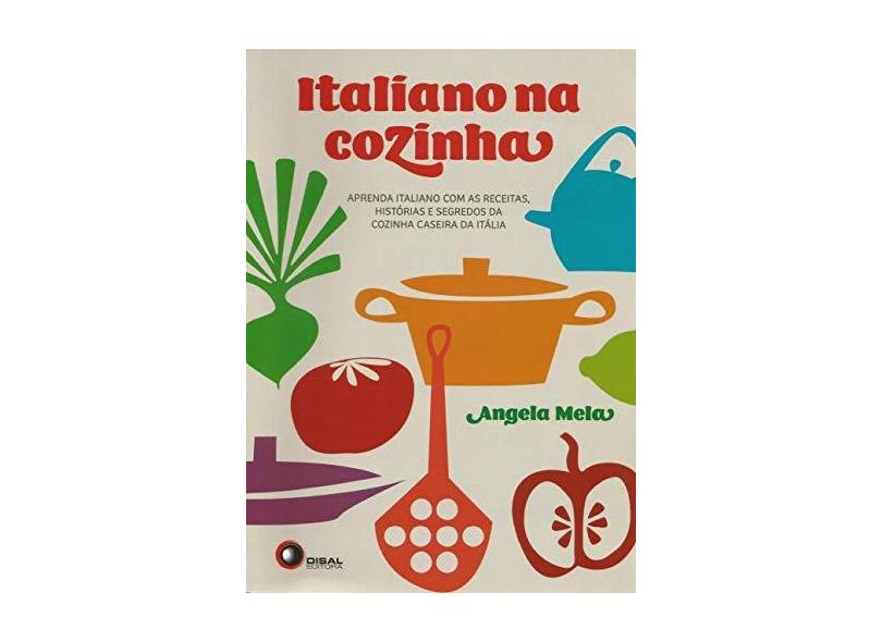 Italiano na Cozinha - Aprenda Italiano Com As Receitas, Histórias e Segredos... - Mela, Angela - 9788578441128