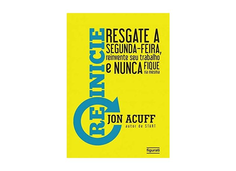 Reinicie: Resgate A Segunda Feira, Reinvente Seu Trabalho E Nunca Fique Na Mesma - Jon Acuff - 9788567871790