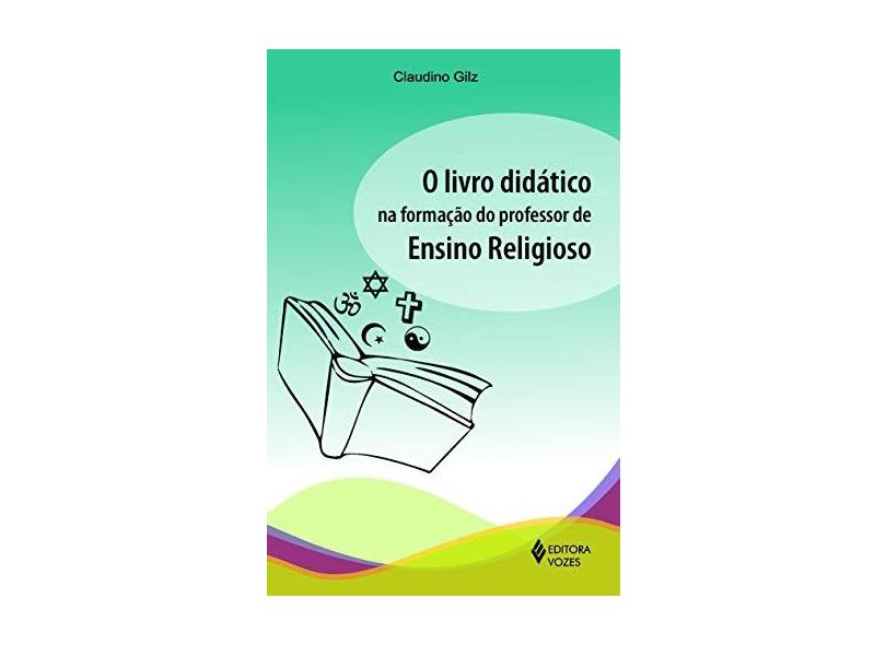 O Livro Didático na Formação do Professor de Ensino Religioso - Gilz, Claudino - 9788532638656