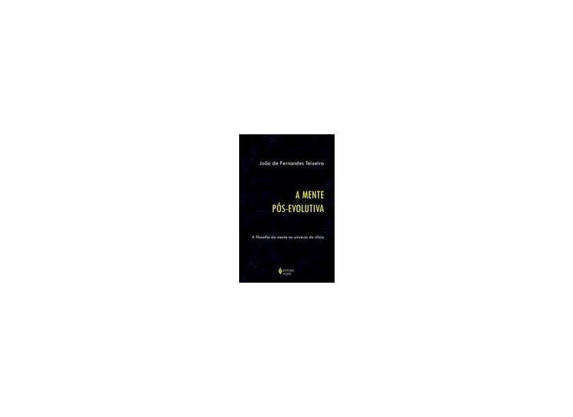 Mente Pós-Evolutiva, A - A Filosofia da Mente no Universo do Silício - João De Fernandes Teixeira - 9788532640383