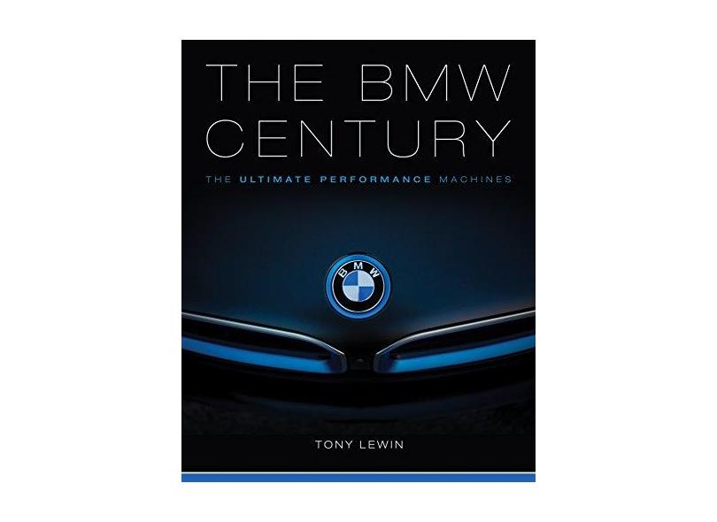 The BMW Century: The Ultimate Performance Machines - Tony Lewin - 9780760350171