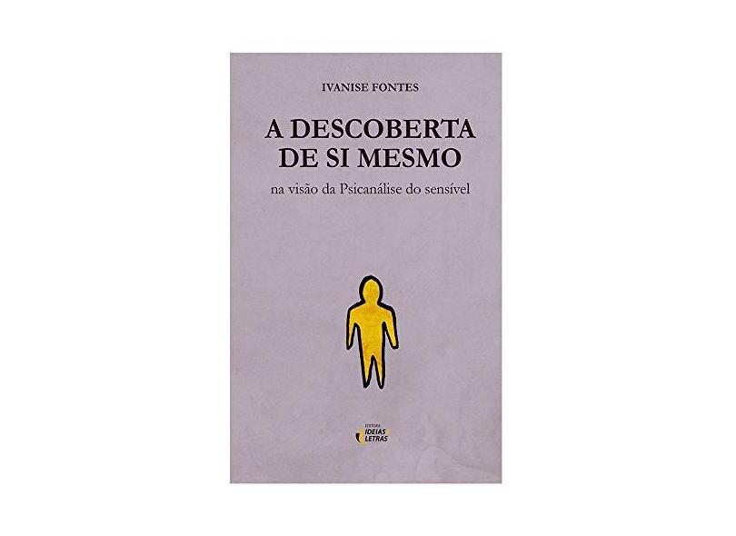 A Descoberta de Si Mesmo. Na Visão da Psicanálise do Sensível - Ivanise Fontes - 9788555800252
