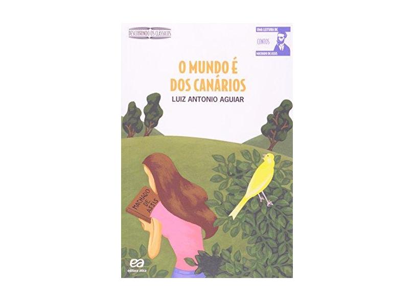 O Mundo É dos Canários - Descobrindo os Clássicos - 2ª Ed. Nova Ortografia - Aguiar, Luiz Antonio - 9788508120192
