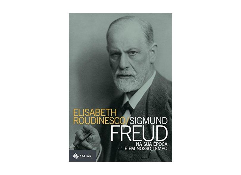 Sigmund Freud: Na sua Época e em Nosso Tempo - Elisabeth Roudinesco - 9788537815717