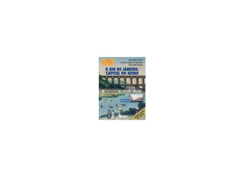 O Rio de Janeiro, Capital do Reino - Col. A Vida no Tempo - Mattos, Ilmar Rohloff De; Albuquerque, Luis Affonso Seigneur De; Mattos, Selma Rinaldi De - 9788570566966