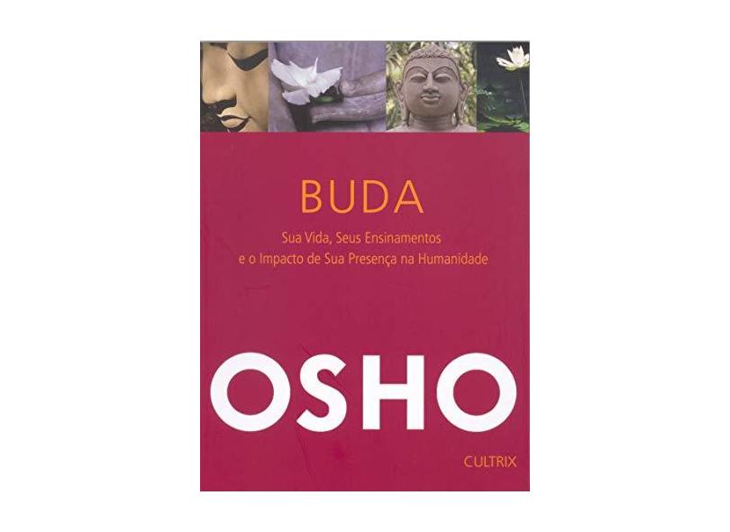 Buda - Sua Vida, Seus Ensinamentos e o Impacto da Sua Presença Na Humanidade - Osho - 9788531611513