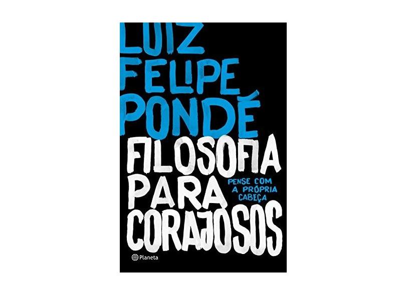 Filosofia Para Corajosos - Luiz Felipe Pondé - 9788542207514