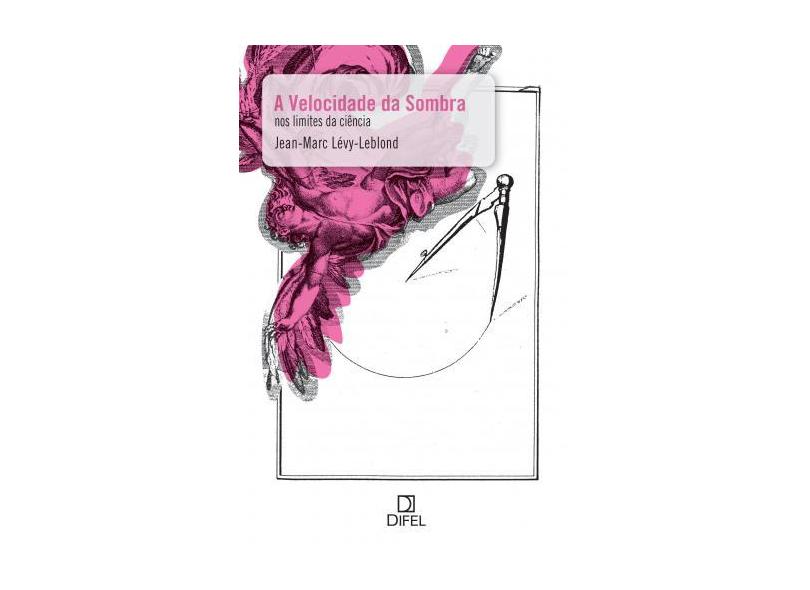 A Velocidade da Sombra - Nos Limites da Ciência - Lévy-leblond, Jean-marc - 9788574320946