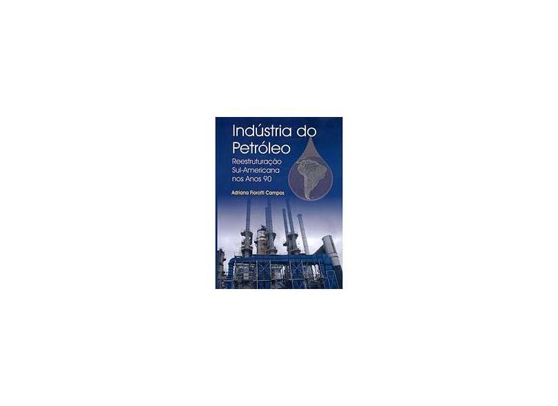 Indústria do Petróleo. Reestruturação Sul. Americana nos Anos 90 - Campos - 9788571931763