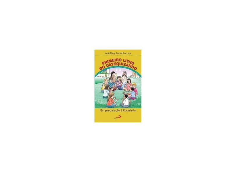 Primeiro Livro do Catequizando - Em Preparação à Eucaristia - Irmã Mary Donzellini - 9788534922494