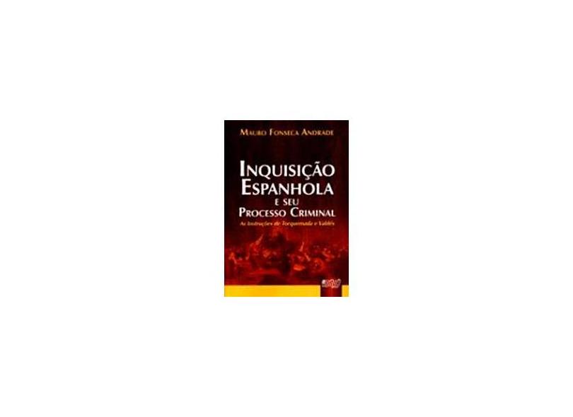 Inquisição Espanhola e seu Processo Criminal - As Instruções de Torquemada e Valdés - Andrade, Mauro Fonseca - 9788536211831