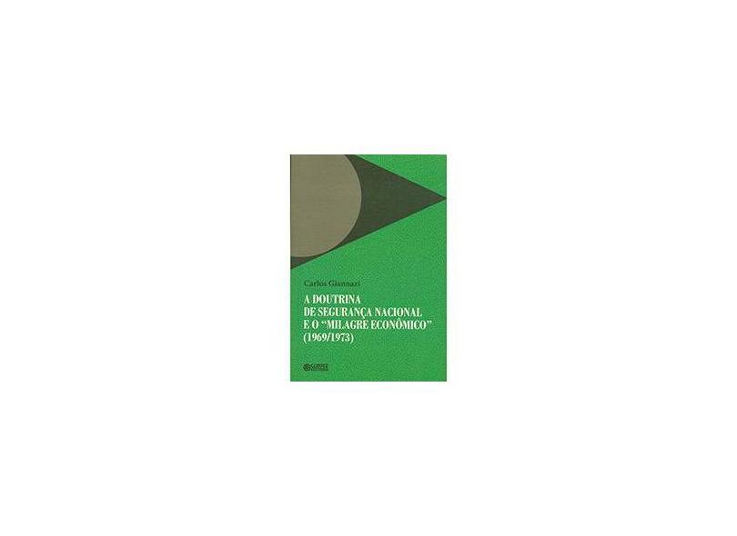 A Doutrina De Segurança Nacional e o "Milagre Econômico" (1969/ 1973) - Carlos Giannazi - 9788524920356