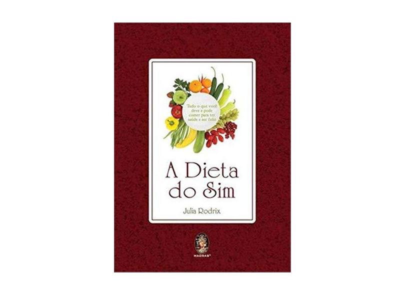 A Dieta do Sim: Tudo o que Você Deve e Pode Comer para Ter Saúde e Ser Feliz - Julia Rodrix - 9788537008652
