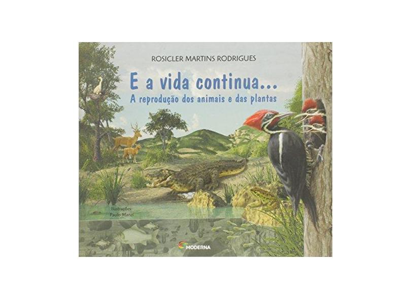 E A Vida Continua... A Reprodução Dos Animais e Das Plantas - Col. Viramundo - 2ª Ed. 2012 - Rodrigues, Rosicler Martins - 9788516080471