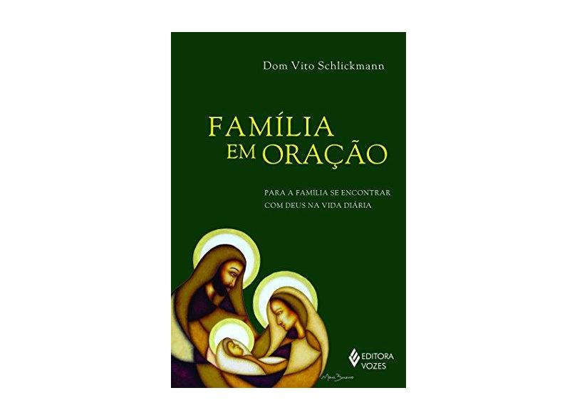 Família Em Oração - Para A Família Se Encontrar Com Deus na Vida Diária - Schlickmann, Dom Vito - 9788532652959