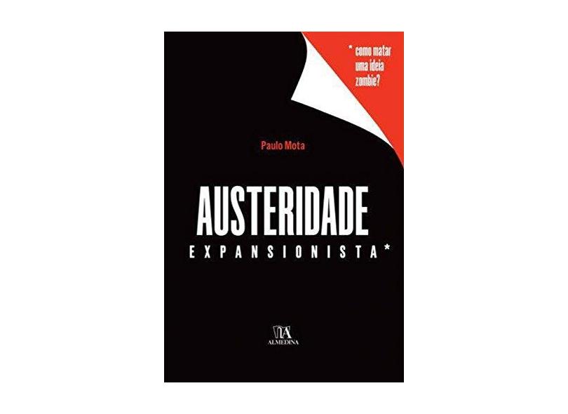 Austeridade Expansionista: Como Matar uma Ideia Zombie? - Paulo Mota - 9789724070025