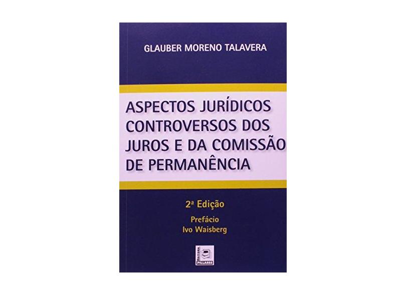 Aspectos Jurídicos Controversos dos Juros e da Comissão de Permanência - Glauber Moreno Talavera - 9788581830308