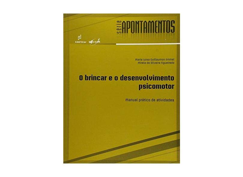 O Brincar e o Desenvolvimento Psicomotor. Manual Prático de Atividades - Série Apontamentos - Maria Luisa Guillaumon Emmel - 9788576003915