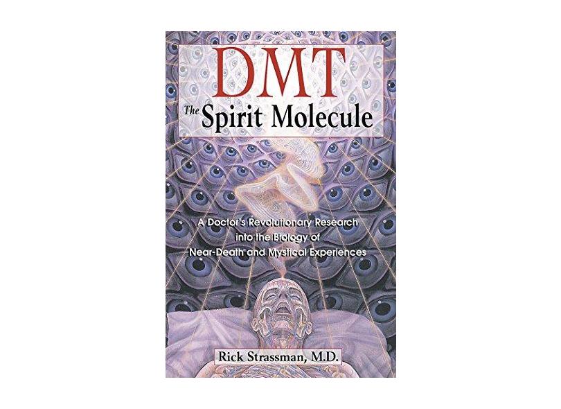 Dmt: The Spirit Molecule: A Doctor's Revolutionary Research Into the Biology of Near-Death and Mystical Experiences - Rick Strassman - 9780892819270