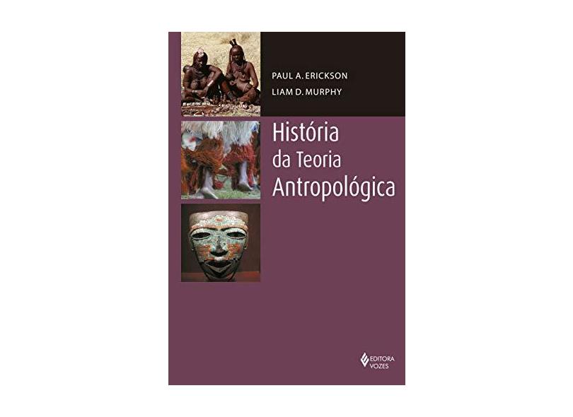 História da Teoria Antropológica - Paul A. Erickson - 9788532650276