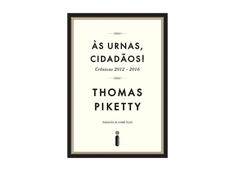 Às Urnas, Cidadãos! - Crônicas 2012-2016 - Piketty, Thomas - 9788551000144