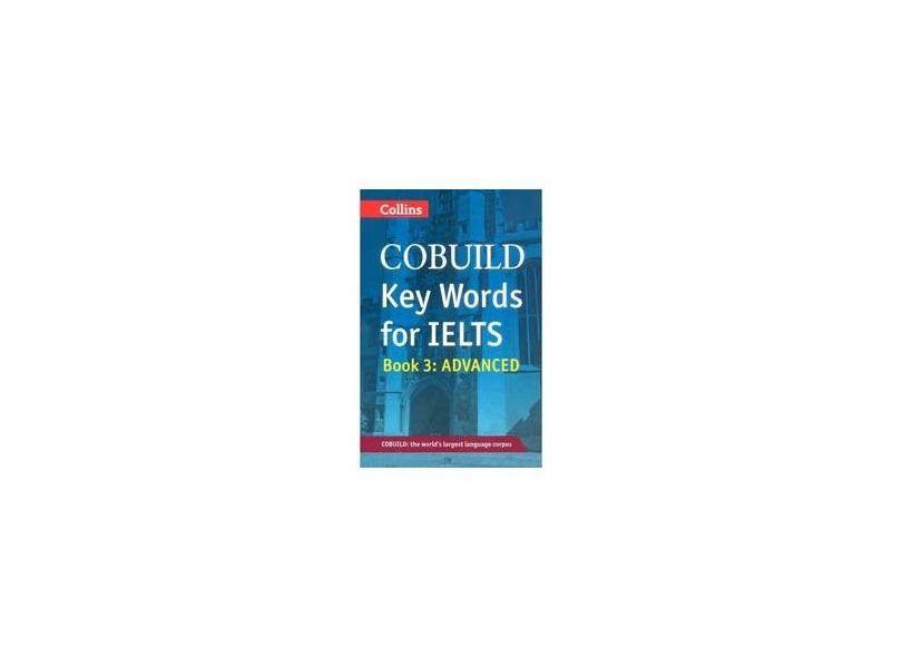 COBUILD Key Words for IELTS: Book 3 Advanced: IELTS 7+ (C1+) (Collins English for IELTS) - Harpercollins Uk - 9780007365470