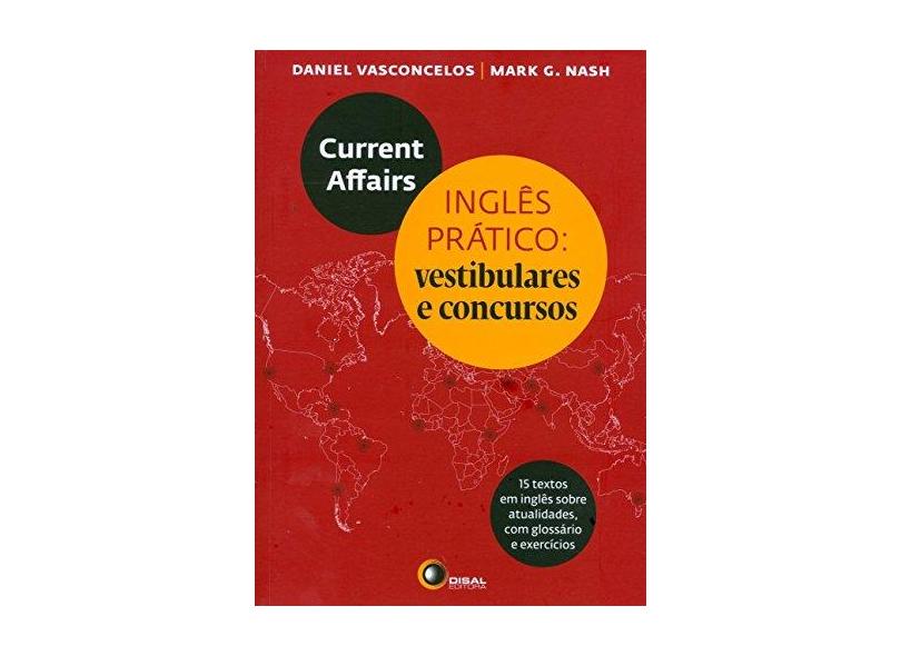 Current Affairs - Inglês Prático - Vestibulares e Concursos - Nash, Mark G.; Nash, Mark G.; Vasconcellos, Daniel; Vasconcellos, Daniel - 9788578440763