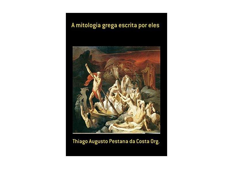 A Mitologia Grega Escrita por Eles - Thiago Augusto Pestana Da Costa - 9788592151119