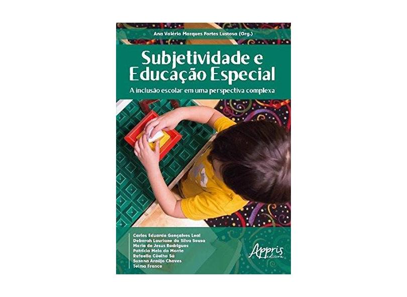 Subjetividade e Educação Especial. A Inclusão Escolar em uma Perspectiva Complexa - Ana Valéria Marques Fortes Lustosa - 9788547307066