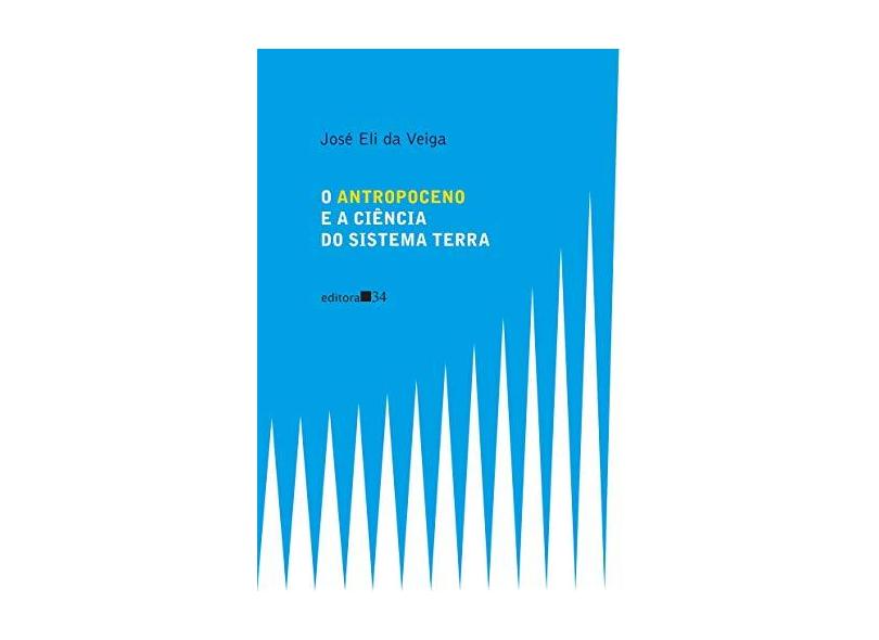 O ANTROPOCENO E A CIÊNCIA DO SISTEMA TERRA - José Eli Da Veiga - 9788573267266