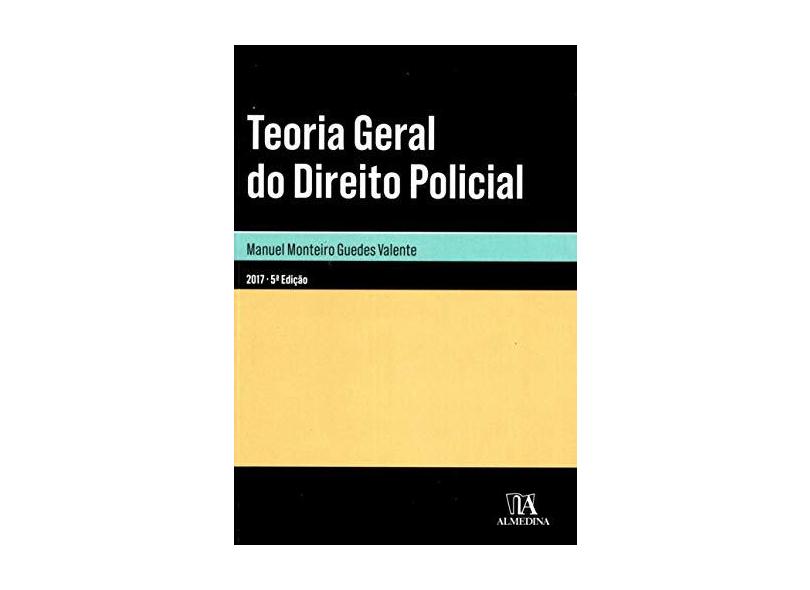 Teoria Geral do Direito Policial - Manuel Monteiro Guedes Valente - 9789724070179
