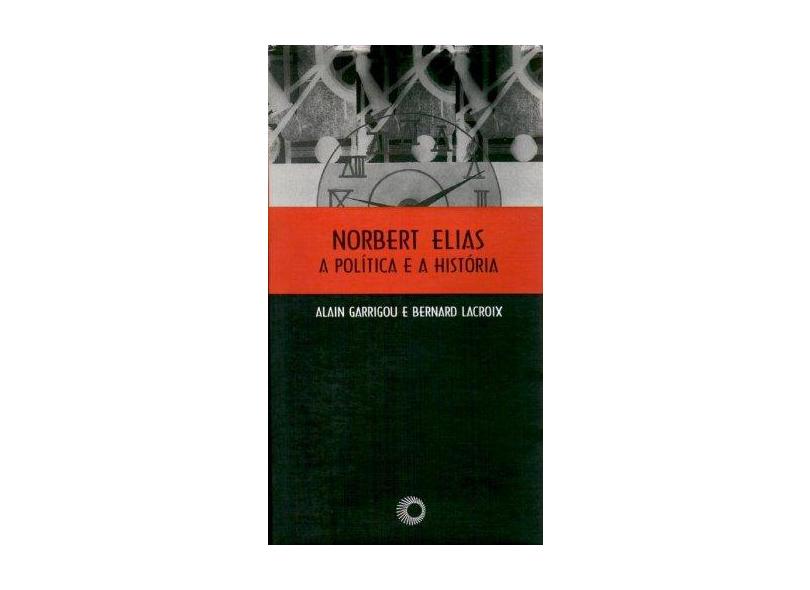 Norbert Elias - A Politica e a Historia - Garrigou, Alain - 9788527302388