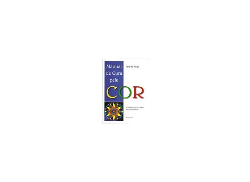 Manual de Cura Pela Cor - Um Program Completo de Cromoterapia - Wills, Pauline - 9788531512568