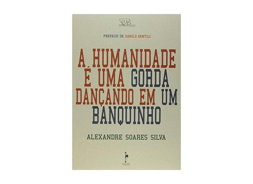 A Humanidade É Uma Gorda Dançando Em Um Banquinho - Silva, Alexandre Soares - 9788599905906