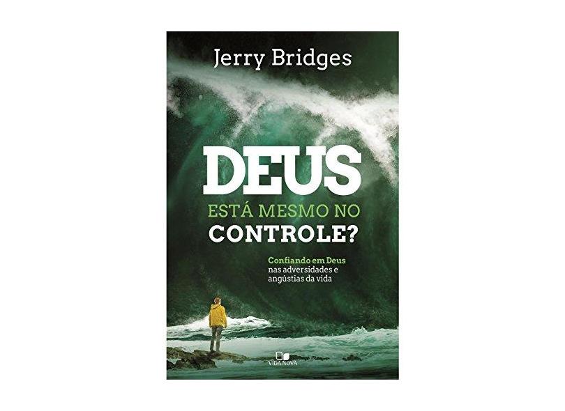 Deus Está Mesmo no Controle? Confiando em Deus nas Adversidades e Angústias da Vida - Jerry Bridges - 9788527508544