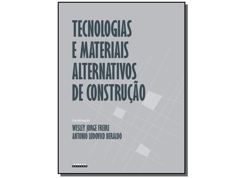 Tecnologias e Materiais Alternativos de Construção - Beraldo, Antonio Ludovico; Freire, Wesley Jorge - 9788526808959