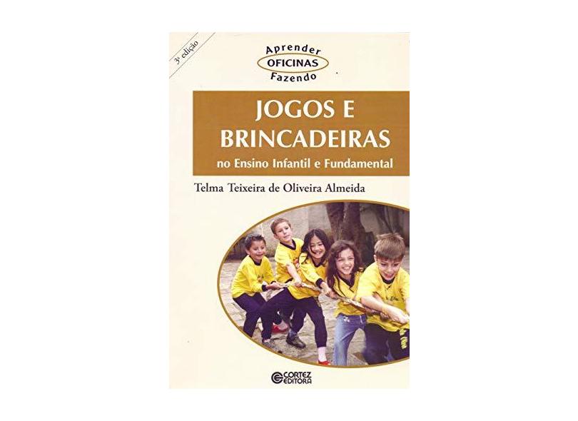 Jogos e Brincadeiras No Ensino Infantil e Fundamental - 3ª Ed. 2011 - Almeida, Telma Teixeira De Oliveira - 9788524911439