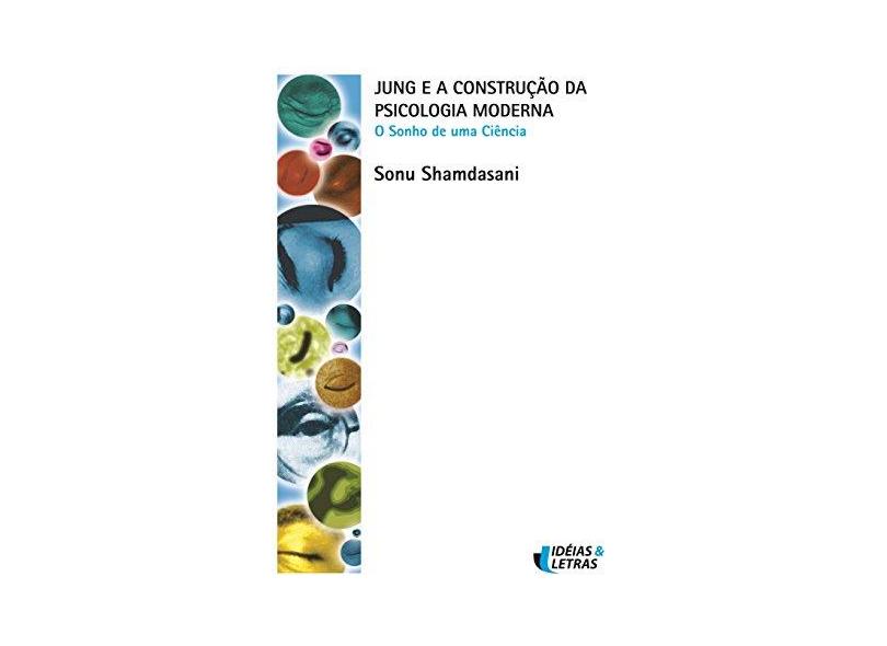 Jung e a Construção da Psicologia Moderna - O Sonho de uma Ciência - Col. Psi-atualidades - Shamdasani, Sonu - 9788598239514