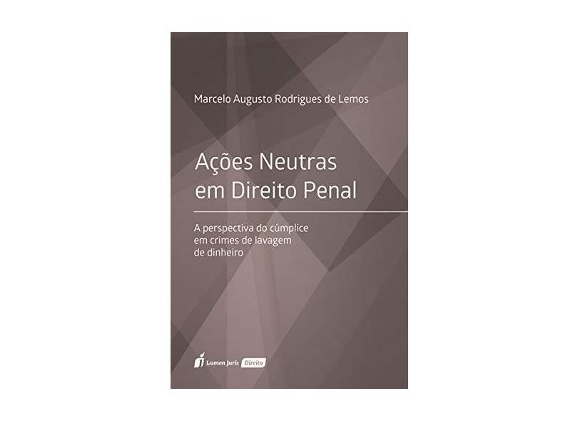 Ações Neutras em Direito Penal. 2018 - Marcelo Augusto Rodrigues De Lemos - 9788551908471