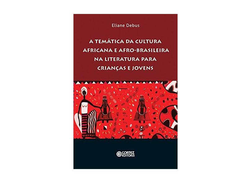 A Temática da Cultura Africana e Afro-Brasileira na Literatura Para Crianças e Jovens - Debus Eliane - 9788524925764