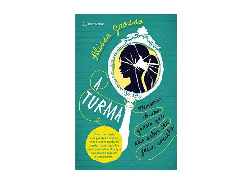 A Turma - Memórias de Uma Garota Que Não Sabia Ser Feliz Sozinha - Grosso, Alissa - 9788582350591