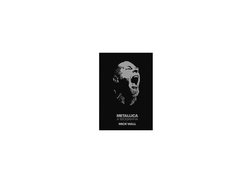 Metallica - a Biografia - Wall, Mick - 9788525050182