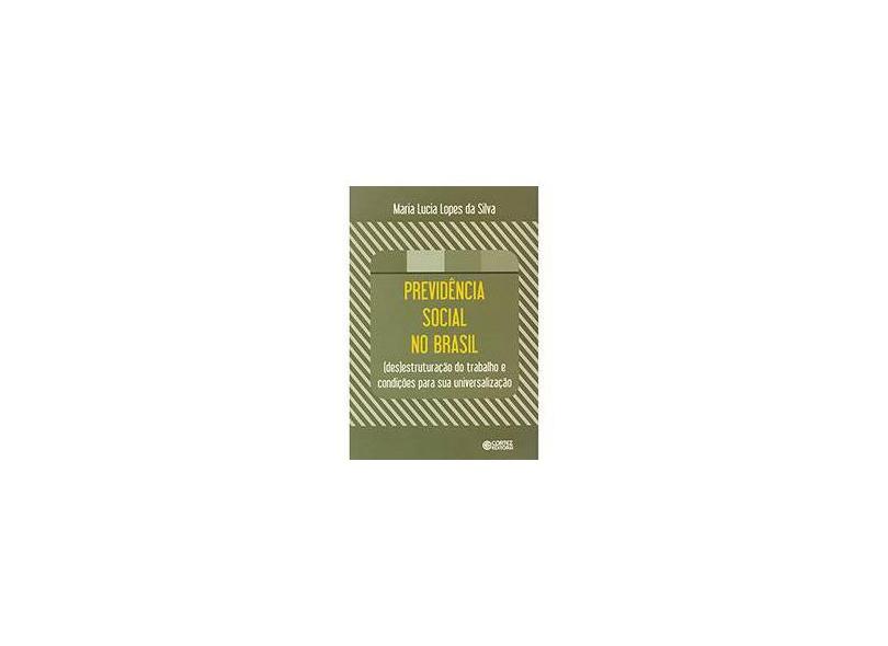 Previdência Social No Brasil: (Des)Estruturação Do Trabalho E Condições Para Sua Universalização - Maria Lucia Lopes Da Silva - 9788524919534