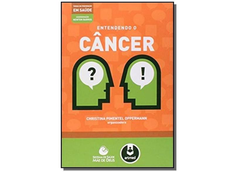 Entendendo o Câncer - Série Temas de Prevenção Em Saúde - Oppermann, Christina Pimentel - 9788582710517