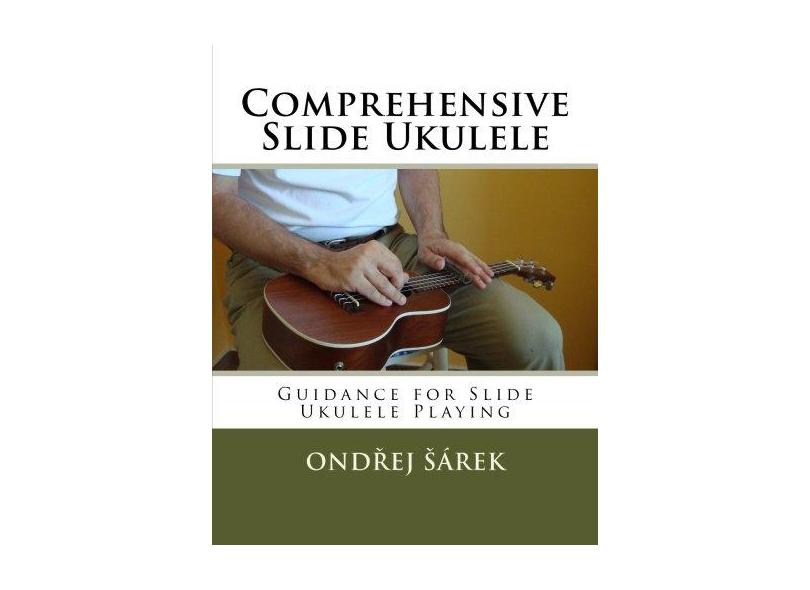 Comprehensive Slide Ukulele: Guidance for Slide Ukulele Playing - Ondrej Sarek - 9781478208778