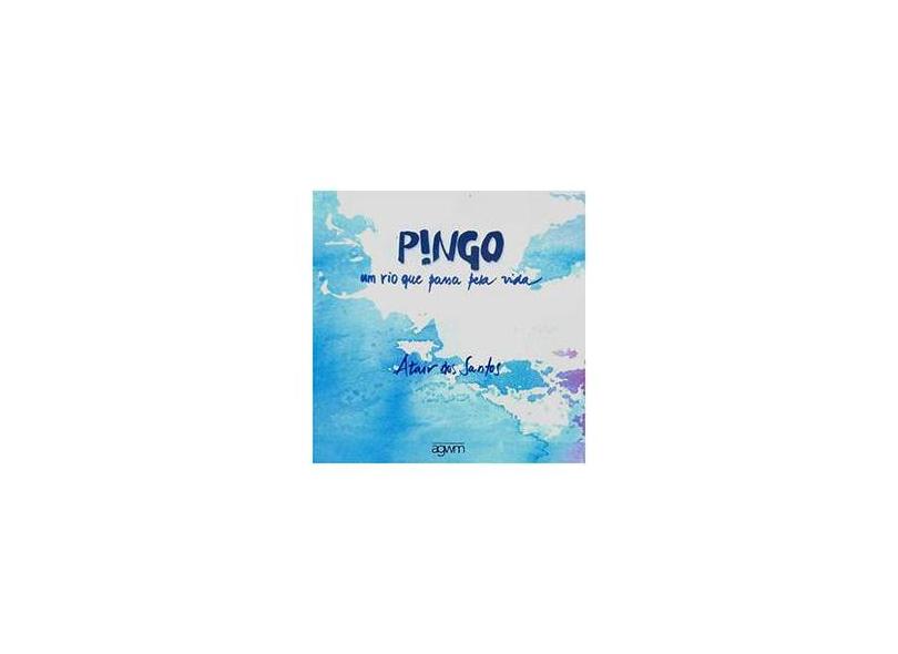 Pingo - Um Rio que Passa Pela Vida - Santos, Atair Dos - 9788560912018