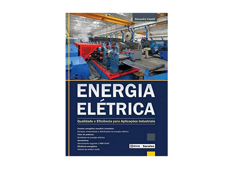 Energia Elétrica: Qualidade e Eficiência Para Aplicações Industriais - Alexandre Capelli - 9788536504674